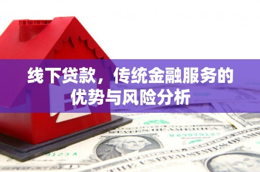 福州线下贷款，传统金融服务的优势与风险分析