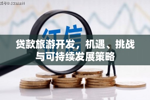 福州贷款旅游开发，机遇、挑战与可持续发展策略