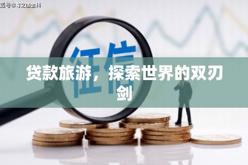 福州贷款旅游，探索世界的双刃剑
