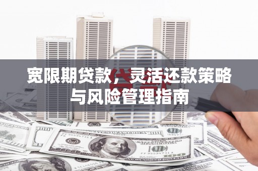 福州宽限期贷款，灵活还款策略与风险管理指南