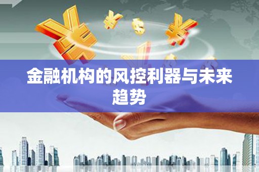 福州金融机构的风控利器与未来趋势