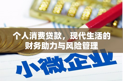 福州个人消费贷款,现代生活的财务助力与风险管理 福州个人消费贷款,现代生活的财务助力与风险管理