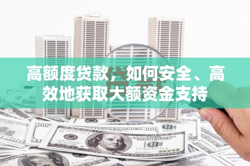 福州高额度贷款，如何安全、高效地获取大额资金支持