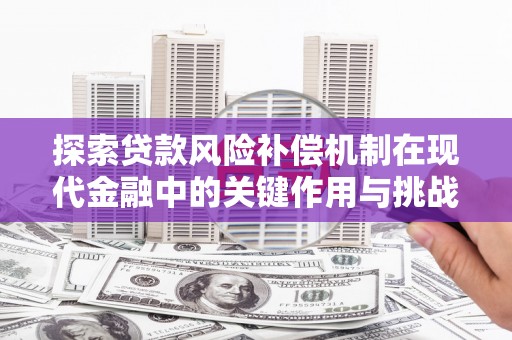 福州探索贷款风险补偿机制在现代金融中的关键作用与挑战