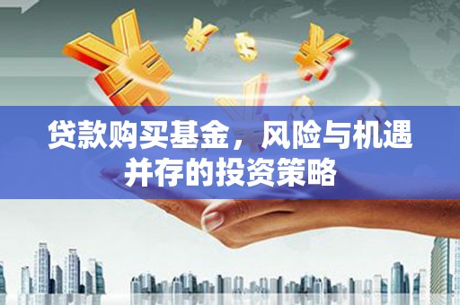 福州贷款购买基金，风险与机遇并存的投资策略