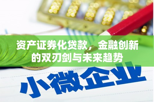 福州资产证券化贷款，金融创新的双刃剑与未来趋势