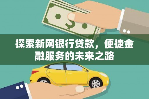 福州探索新网银行贷款，便捷金融服务的未来之路