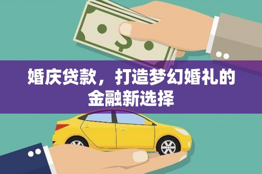 福州婚庆贷款，打造梦幻婚礼的金融新选择
