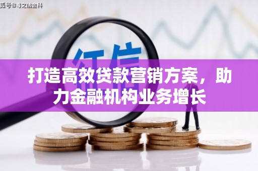福州打造高效贷款营销方案，助力金融机构业务增长