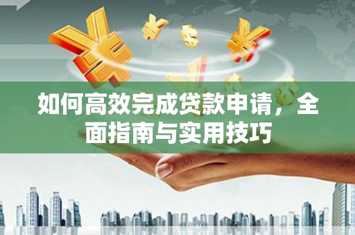 福州如何高效完成贷款申请，全面指南与实用技巧