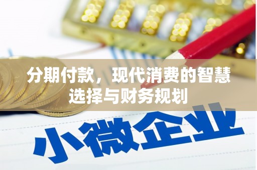 福州分期付款，现代消费的智慧选择与财务规划