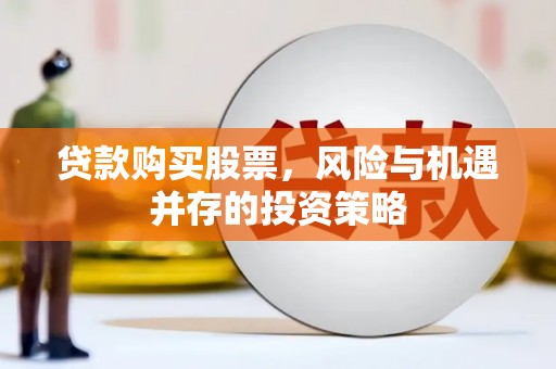 福州贷款购买股票，风险与机遇并存的投资策略
