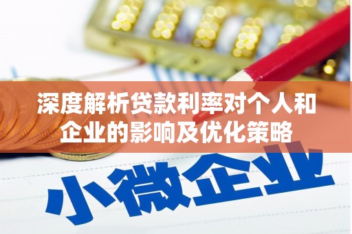 福州深度解析贷款利率对个人和企业的影响及优化策略