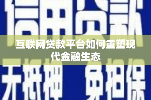 福州互联网贷款平台如何重塑现代金融生态