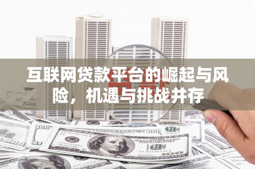 福州互联网贷款平台的崛起与风险，机遇与挑战并存