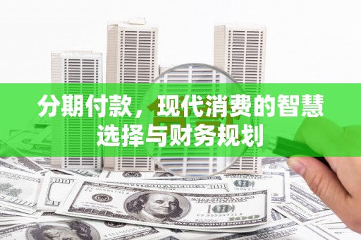 福州分期付款，现代消费的智慧选择与财务规划