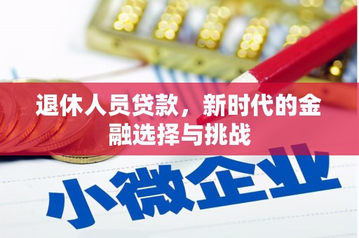 福州退休人员贷款，新时代的金融选择与挑战