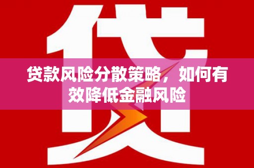 福州贷款风险分散策略，如何有效降低金融风险