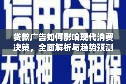 福州贷款广告如何影响现代消费决策，全面解析与趋势预测