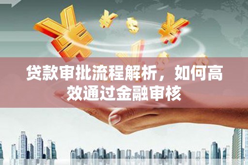 福州贷款审批流程解析，如何高效通过金融审核