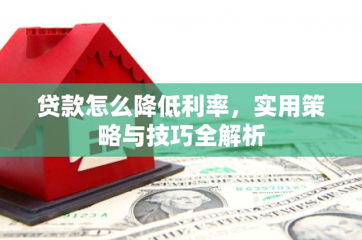 福州贷款怎么降低利率，实用策略与技巧全解析