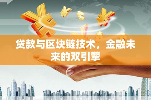 福州贷款与区块链技术，金融未来的双引擎