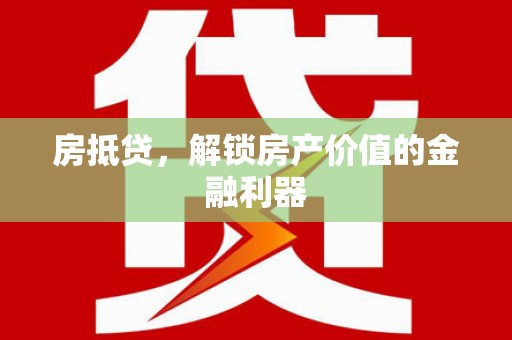 福州房抵贷，解锁房产价值的金融利器