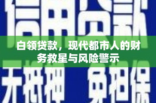 福州白领贷款，现代都市人的财务救星与风险警示