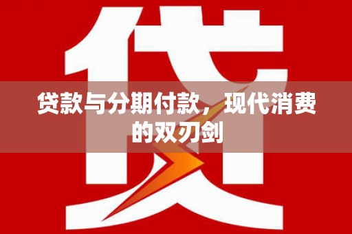 福州贷款与分期付款，现代消费的双刃剑