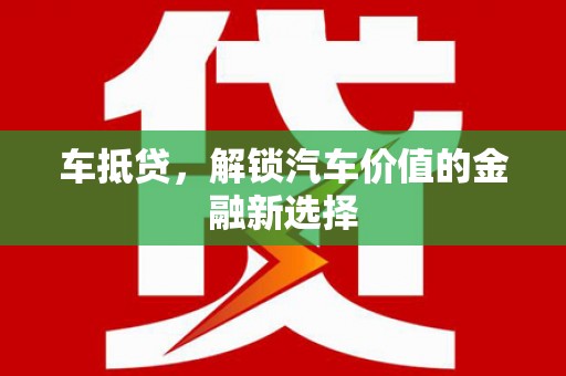 福州车抵贷，解锁汽车价值的金融新选择