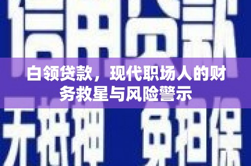 福州白领贷款，现代职场人的财务救星与风险警示