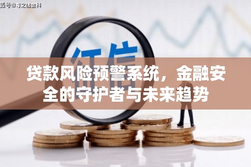 福州贷款风险预警系统，金融安全的守护者与未来趋势