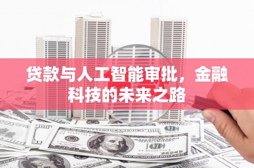 福州贷款与人工智能审批，金融科技的未来之路