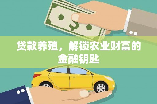 福州贷款养殖，解锁农业财富的金融钥匙