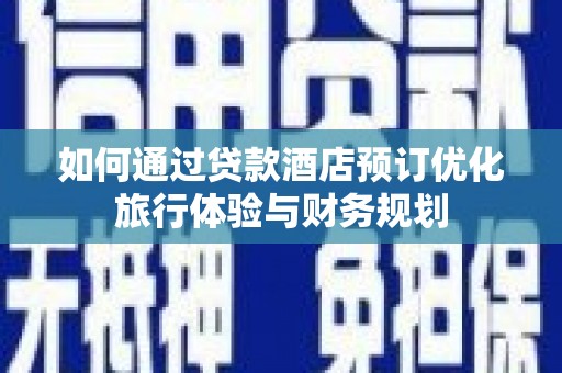 福州如何通过贷款酒店预订优化旅行体验与财务规划