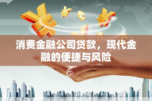 福州消费金融公司贷款，现代金融的便捷与风险