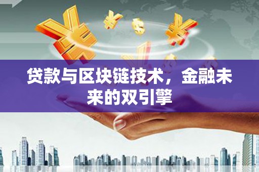 福州贷款与区块链技术，金融未来的双引擎