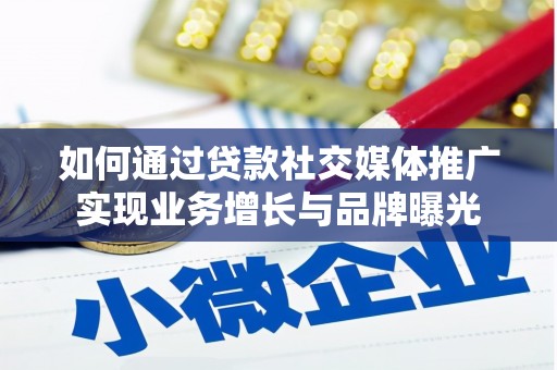福州如何通过贷款社交媒体推广实现业务增长与品牌曝光