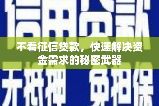 福州不看征信贷款，快速解决资金需求的秘密武器
