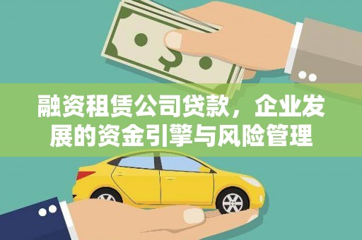 福州融资租赁公司贷款，企业发展的资金引擎与风险管理