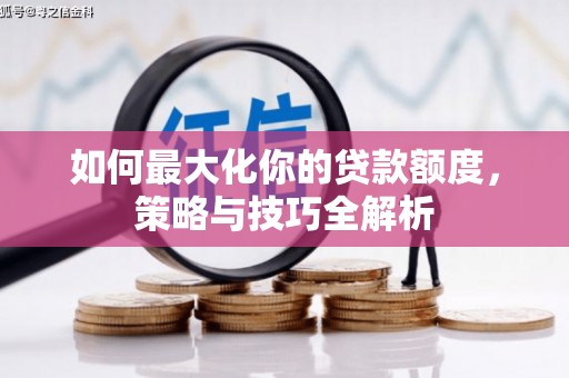 福州如何最大化你的贷款额度，策略与技巧全解析