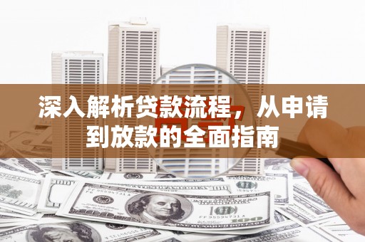 福州深入解析贷款流程，从申请到放款的全面指南