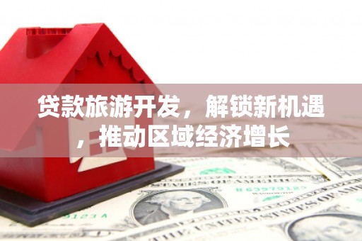 福州贷款旅游开发，解锁新机遇，推动区域经济增长