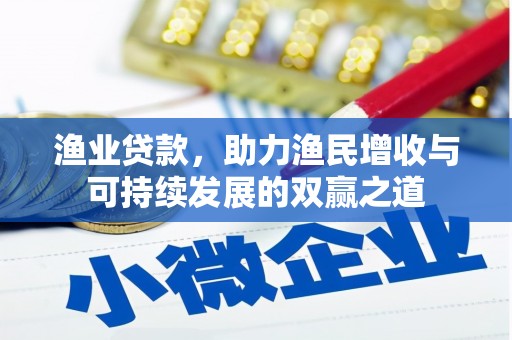 福州渔业贷款，助力渔民增收与可持续发展的双赢之道