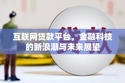 福州互联网贷款平台，金融科技的新浪潮与未来展望