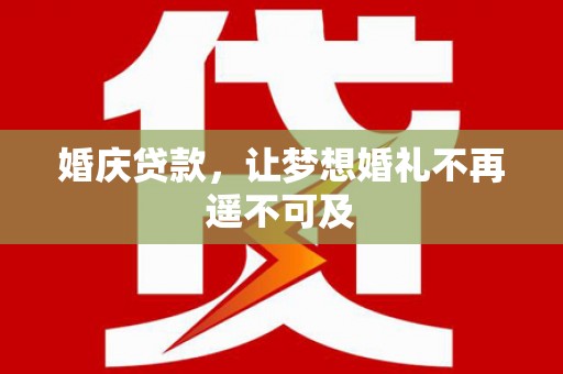 福州婚庆贷款，让梦想婚礼不再遥不可及