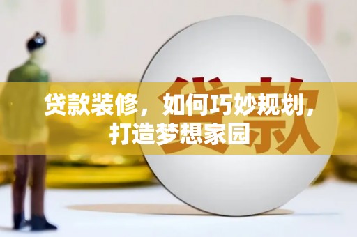 福州贷款装修，如何巧妙规划，打造梦想家园