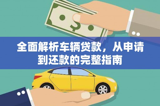 福州全面解析车辆贷款，从申请到还款的完整指南