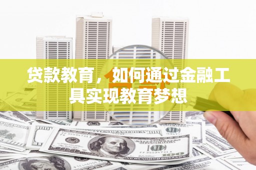 福州贷款教育，如何通过金融工具实现教育梦想