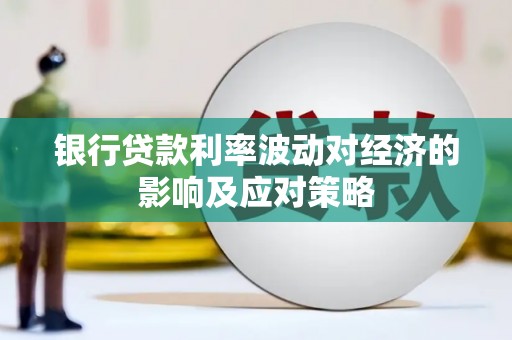 福州银行贷款利率波动对经济的影响及应对策略